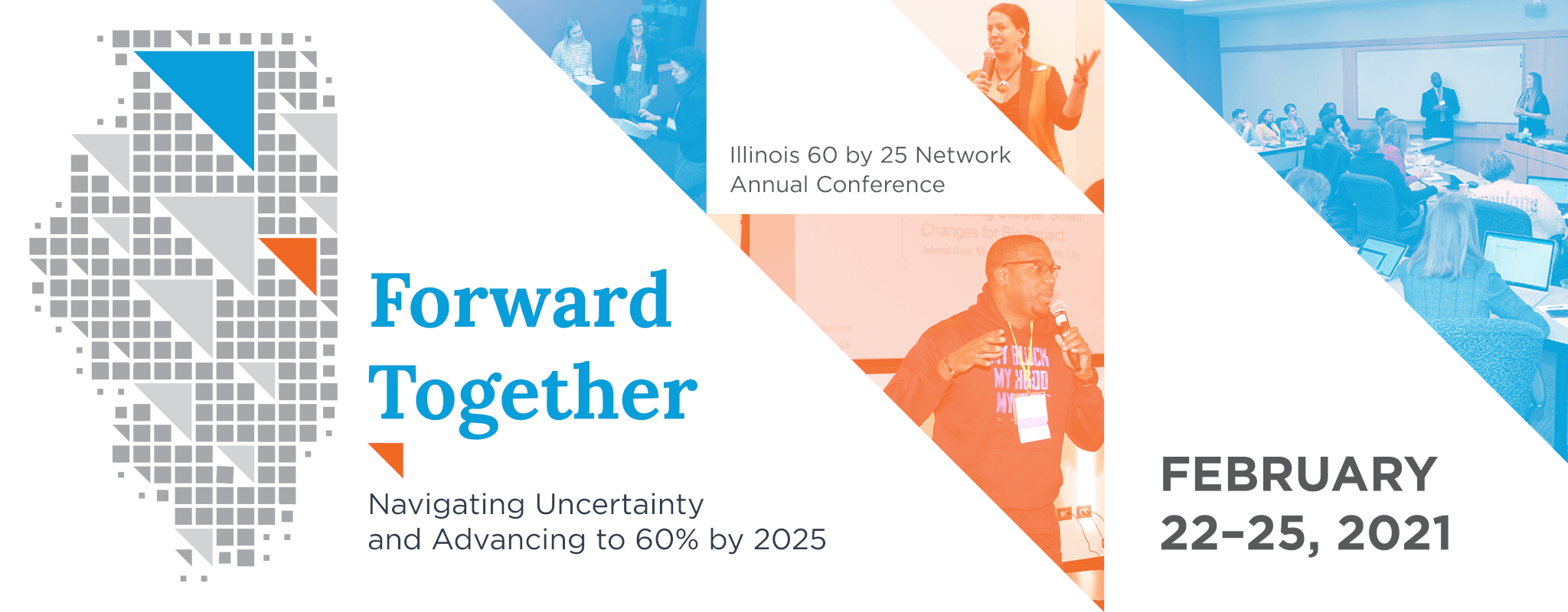Forward Together: Navigating Uncertainty and Advancing to 60% by 2025. The Illinois 60 by 25 Network Annual Conference, February 22-25, 2021.